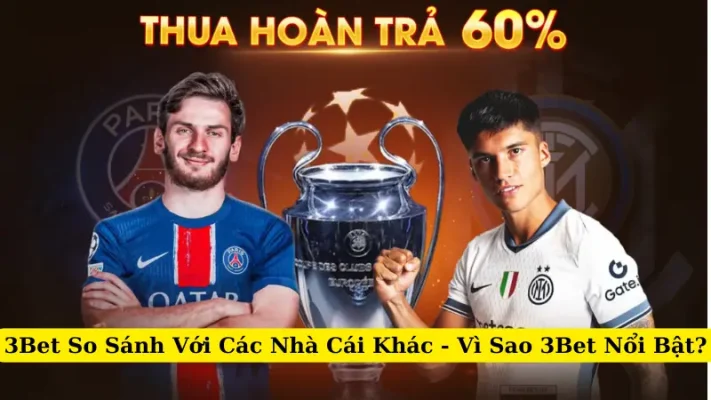 3Bet So Sánh Với Các Nhà Cái Khác - Vì Sao 3Bet Nổi Bật?
