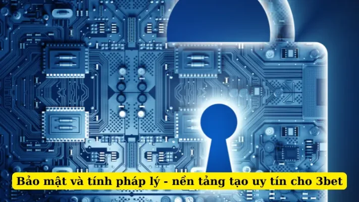 Bảo mật và tính pháp lý - nền tảng tạo uy tín cho 3bet