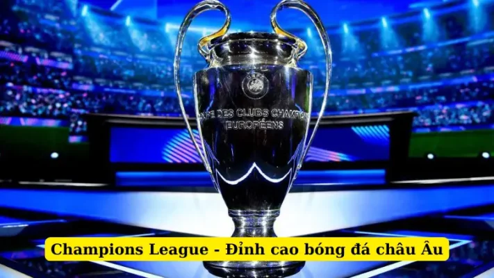 Champions League - Đỉnh cao bóng đá châu Âu