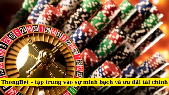 ThongBet - tập trung vào sự minh bạch và ưu đãi tài chính