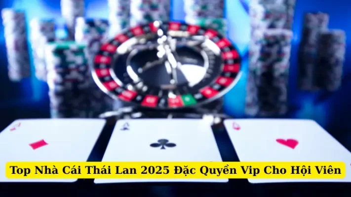 Top Nhà Cái Thái Lan 2025 Đặc Quyền Vip Cho Hội Viên
