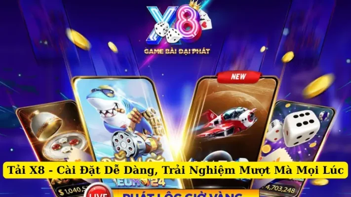 Tải X8 - Cài Đặt Dễ Dàng, Trải Nghiệm Mượt Mà Mọi Lúc